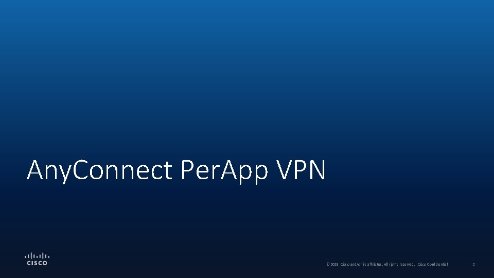 Any. Connect Per. App VPN © 2015 Cisco and/or its affiliates. All rights reserved.