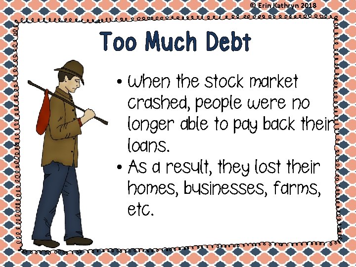 © Erin Kathryn 2018 Too Much Debt • When the stock market crashed, people