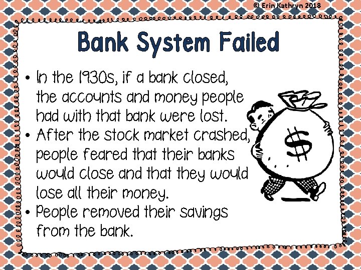 © Erin Kathryn 2018 Bank System Failed • In the 1930 s, if a
