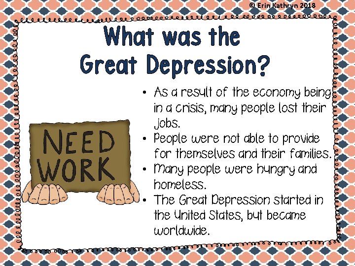 © Erin Kathryn 2018 What was the Great Depression? • As a result of