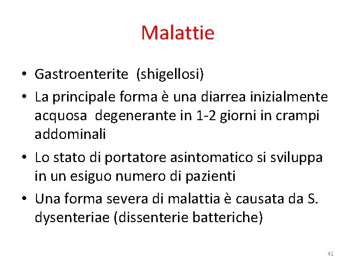 Malattie • Gastroenterite (shigellosi) • La principale forma è una diarrea inizialmente acquosa degenerante Malattie • Gastroenterite (shigellosi) • La principale forma è una diarrea inizialmente acquosa degenerante