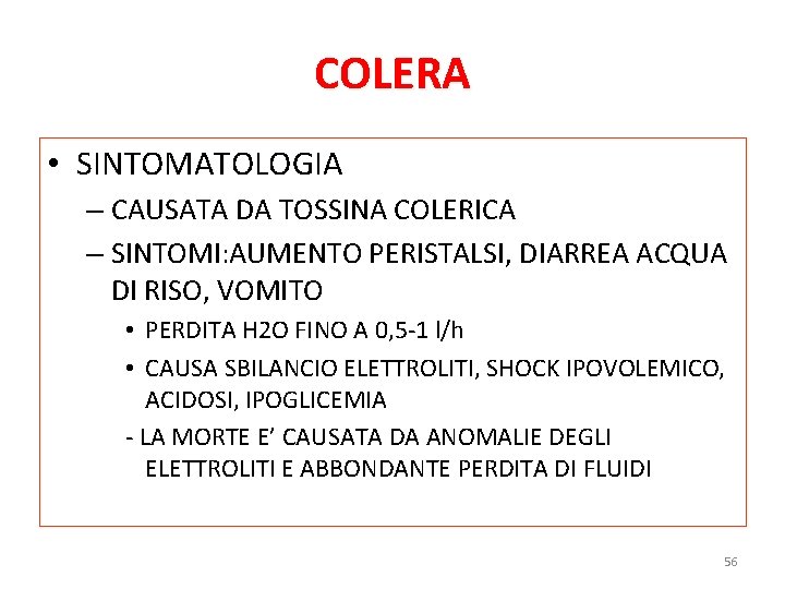 COLERA • SINTOMATOLOGIA – CAUSATA DA TOSSINA COLERICA – SINTOMI: AUMENTO PERISTALSI, DIARREA ACQUA COLERA • SINTOMATOLOGIA – CAUSATA DA TOSSINA COLERICA – SINTOMI: AUMENTO PERISTALSI, DIARREA ACQUA