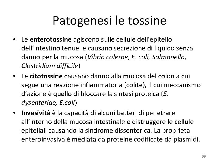 Patogenesi le tossine • Le enterotossine agiscono sulle cellule dell’epitelio dell’intestino tenue e causano Patogenesi le tossine • Le enterotossine agiscono sulle cellule dell’epitelio dell’intestino tenue e causano