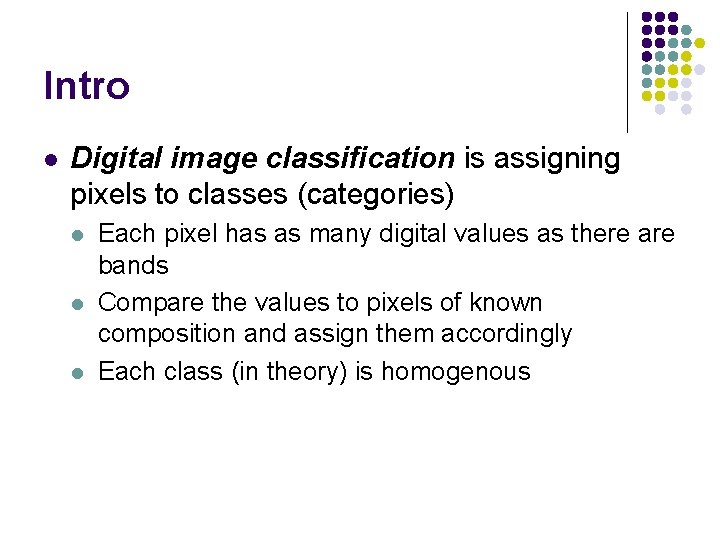Intro l Digital image classification is assigning pixels to classes (categories) l l l