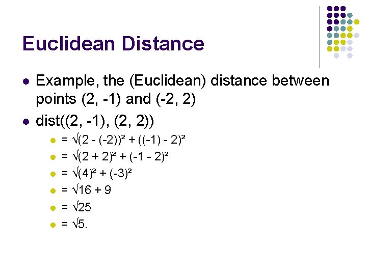 Euclidean Distance l l Example, the (Euclidean) distance between points (2, -1) and (-2,