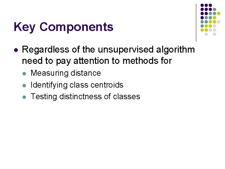 Key Components l Regardless of the unsupervised algorithm need to pay attention to methods