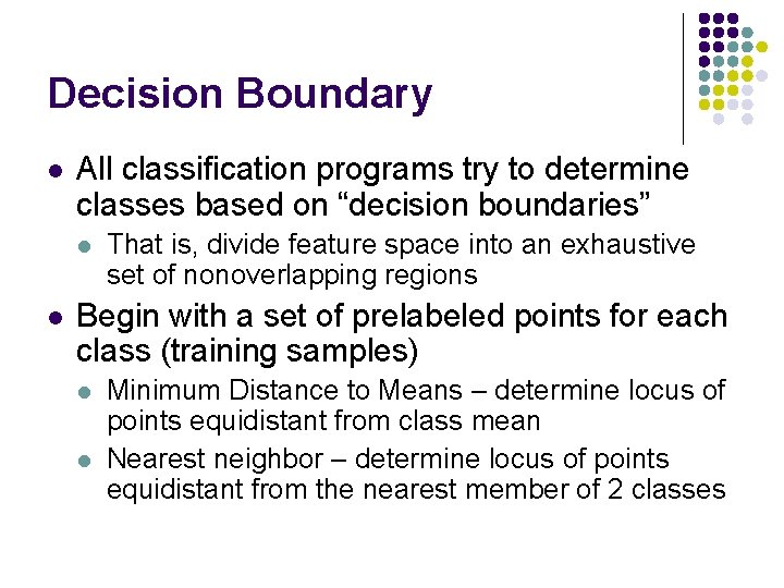 Decision Boundary l All classification programs try to determine classes based on “decision boundaries”