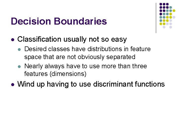 Decision Boundaries l Classification usually not so easy l l l Desired classes have