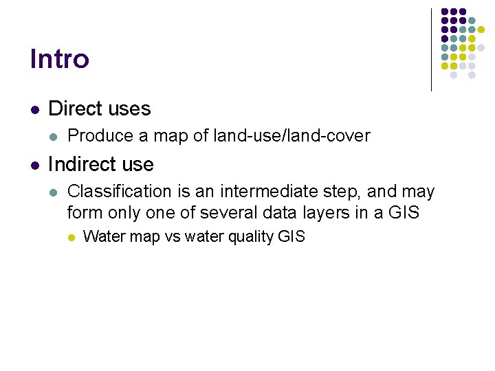 Intro l Direct uses l l Produce a map of land-use/land-cover Indirect use l