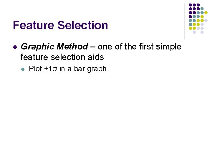Feature Selection l Graphic Method – one of the first simple feature selection aids