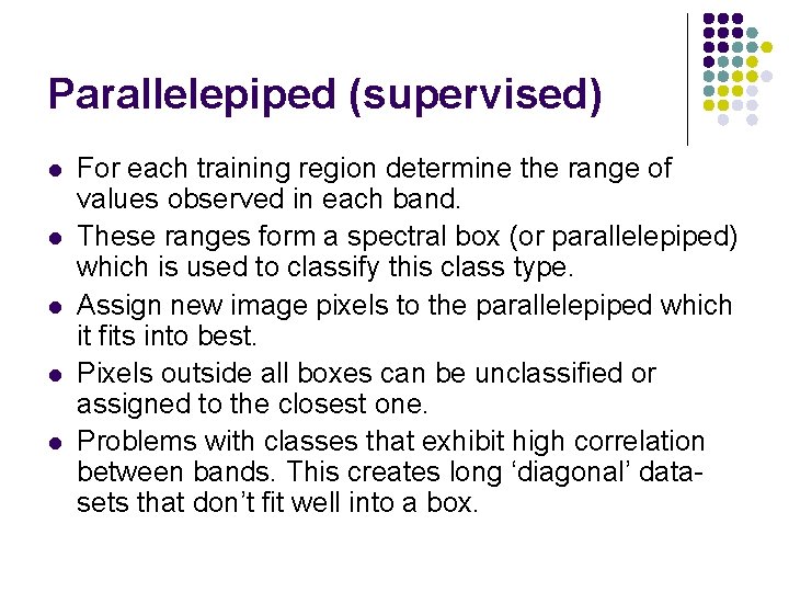 Parallelepiped (supervised) l l l For each training region determine the range of values