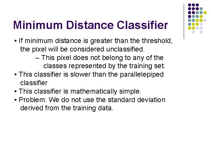 Minimum Distance Classifier • If minimum distance is greater than the threshold, the pixel
