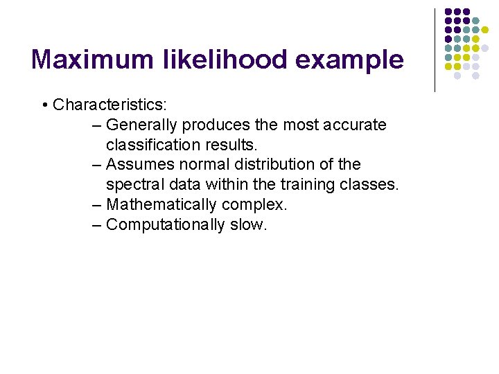 Maximum likelihood example • Characteristics: – Generally produces the most accurate classification results. –