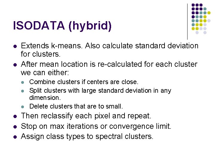 ISODATA (hybrid) l l Extends k-means. Also calculate standard deviation for clusters. After mean