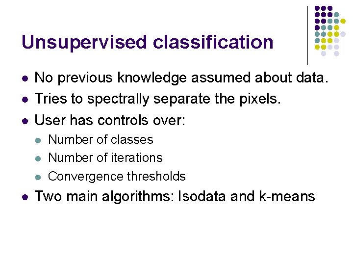 Unsupervised classification l l l No previous knowledge assumed about data. Tries to spectrally
