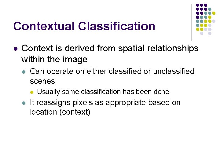 Contextual Classification l Context is derived from spatial relationships within the image l Can