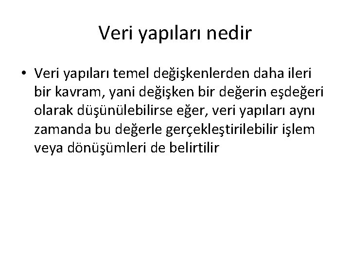 Veri yapıları nedir • Veri yapıları temel değişkenlerden daha ileri bir kavram, yani değişken