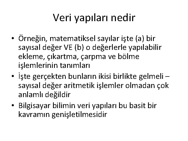 Veri yapıları nedir • Örneğin, matematiksel sayılar işte (a) bir sayısal değer VE (b)