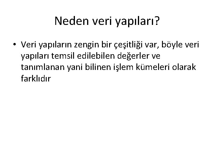 Neden veri yapıları? • Veri yapıların zengin bir çeşitliği var, böyle veri yapıları temsil