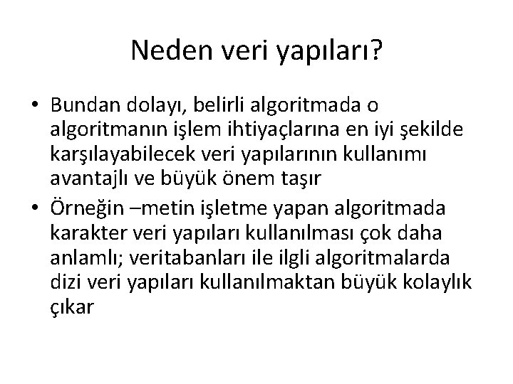 Neden veri yapıları? • Bundan dolayı, belirli algoritmada o algoritmanın işlem ihtiyaçlarına en iyi