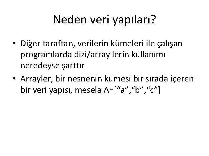 Neden veri yapıları? • Diğer taraftan, verilerin kümeleri ile çalışan programlarda dizi/array lerin kullanımı