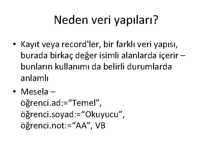 Neden veri yapıları? • Kayıt veya record'ler, bir farklı veri yapısı, burada birkaç değer