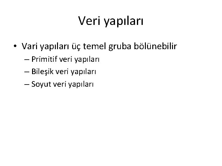 Veri yapıları • Vari yapıları üç temel gruba bölünebilir – Primitif veri yapıları –