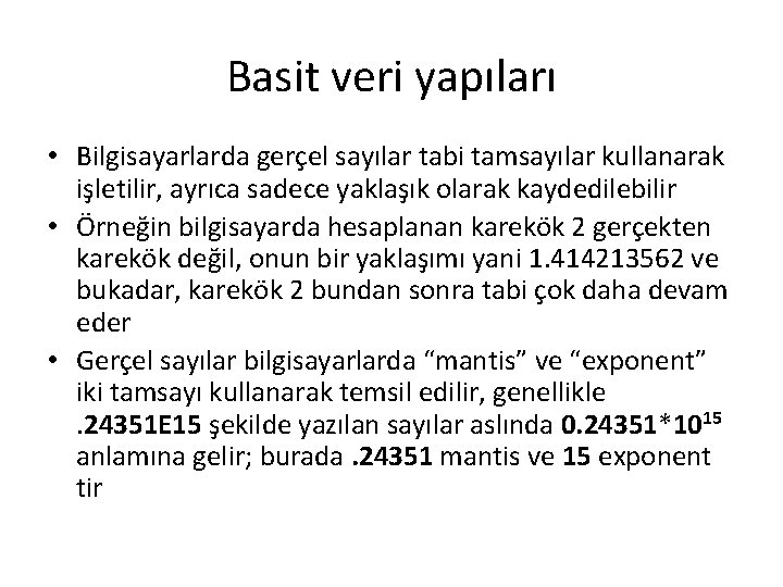 Basit veri yapıları • Bilgisayarlarda gerçel sayılar tabi tamsayılar kullanarak işletilir, ayrıca sadece yaklaşık