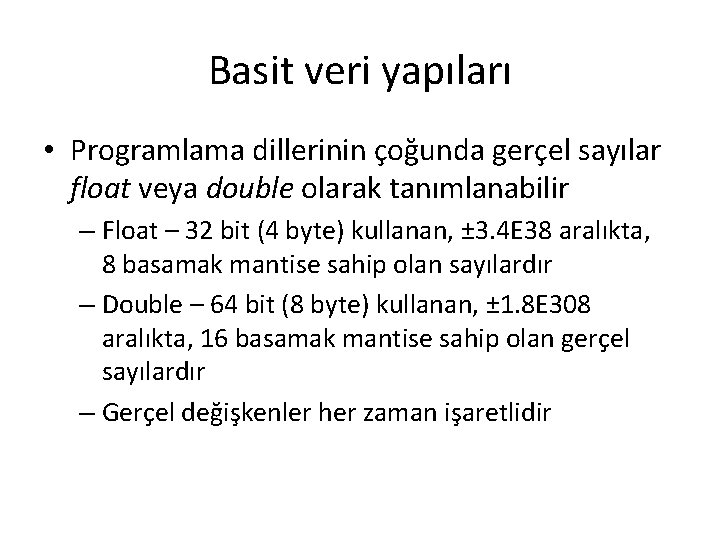 Basit veri yapıları • Programlama dillerinin çoğunda gerçel sayılar float veya double olarak tanımlanabilir