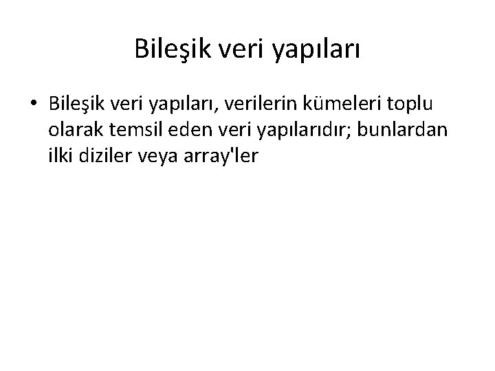 Bileşik veri yapıları • Bileşik veri yapıları, verilerin kümeleri toplu olarak temsil eden veri