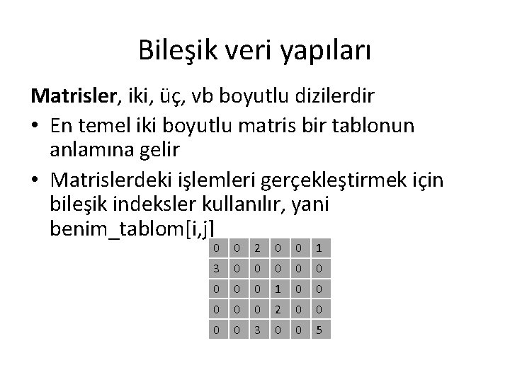 Bileşik veri yapıları Matrisler, iki, üç, vb boyutlu dizilerdir • En temel iki boyutlu