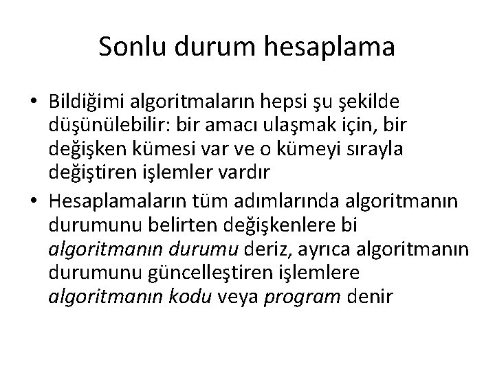 Sonlu durum hesaplama • Bildiğimi algoritmaların hepsi şu şekilde düşünülebilir: bir amacı ulaşmak için,