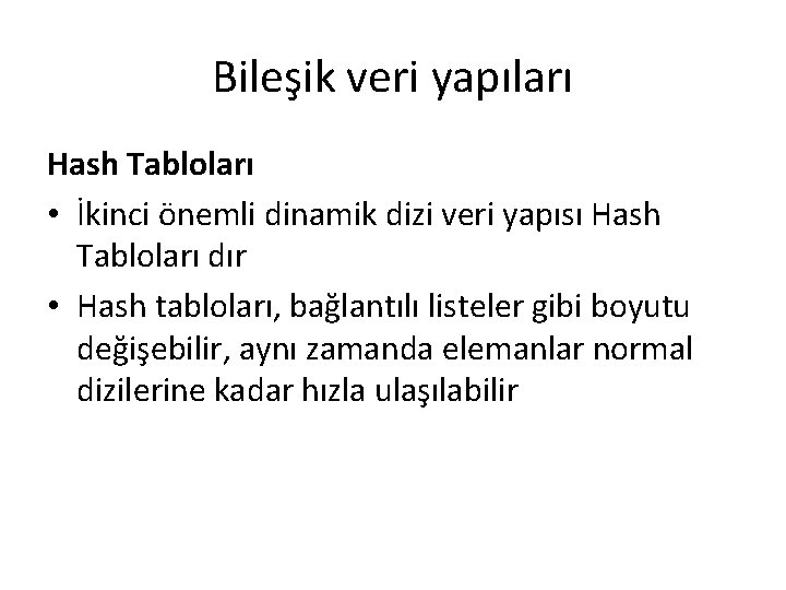 Bileşik veri yapıları Hash Tabloları • İkinci önemli dinamik dizi veri yapısı Hash Tabloları