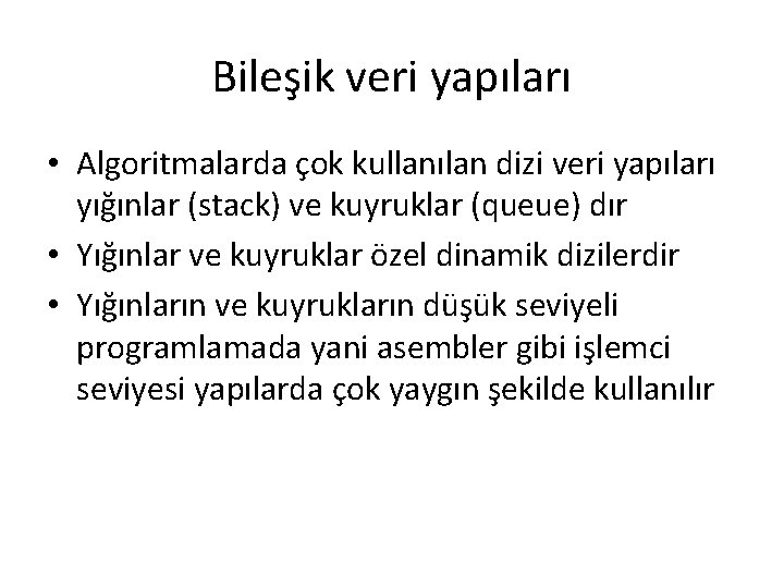 Bileşik veri yapıları • Algoritmalarda çok kullanılan dizi veri yapıları yığınlar (stack) ve kuyruklar