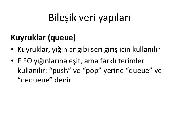 Bileşik veri yapıları Kuyruklar (queue) • Kuyruklar, yığınlar gibi seri giriş için kullanılır •