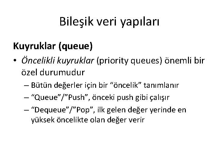 Bileşik veri yapıları Kuyruklar (queue) • Öncelikli kuyruklar (priority queues) önemli bir özel durumudur
