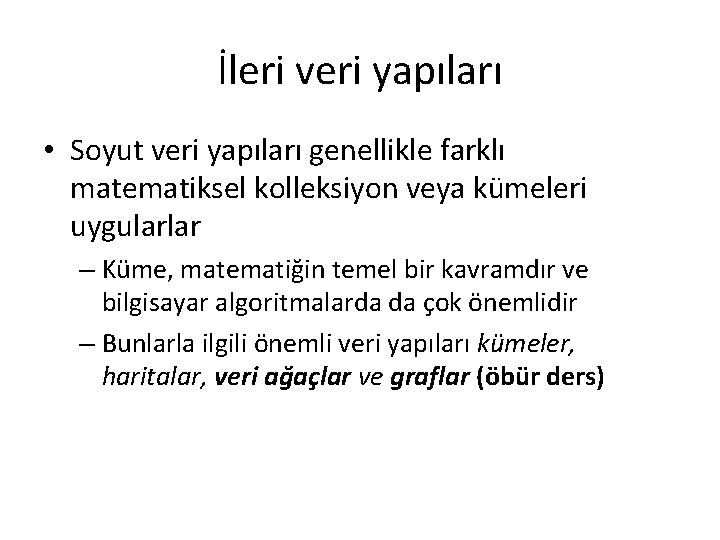 İleri veri yapıları • Soyut veri yapıları genellikle farklı matematiksel kolleksiyon veya kümeleri uygularlar