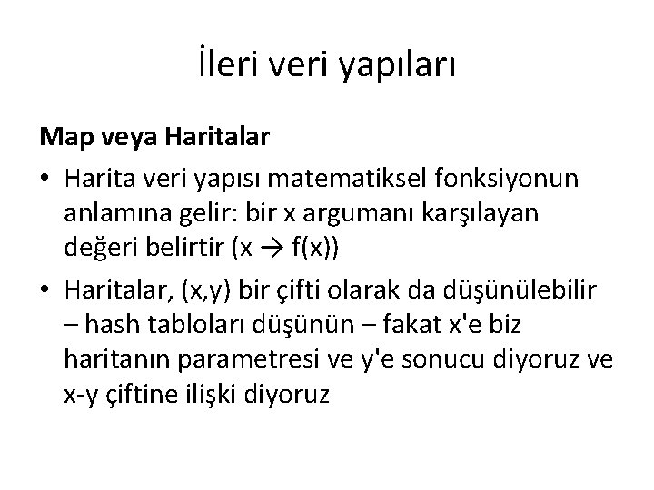 İleri veri yapıları Map veya Haritalar • Harita veri yapısı matematiksel fonksiyonun anlamına gelir: