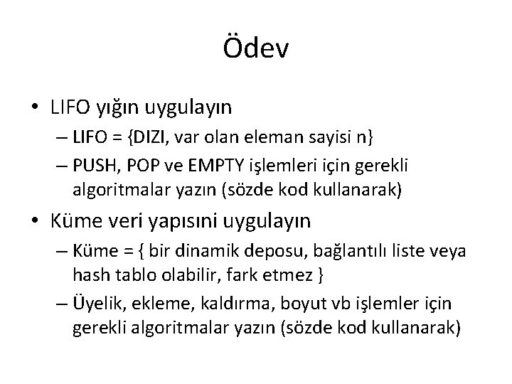 Ödev • LIFO yığın uygulayın – LIFO = {DIZI, var olan eleman sayisi n}