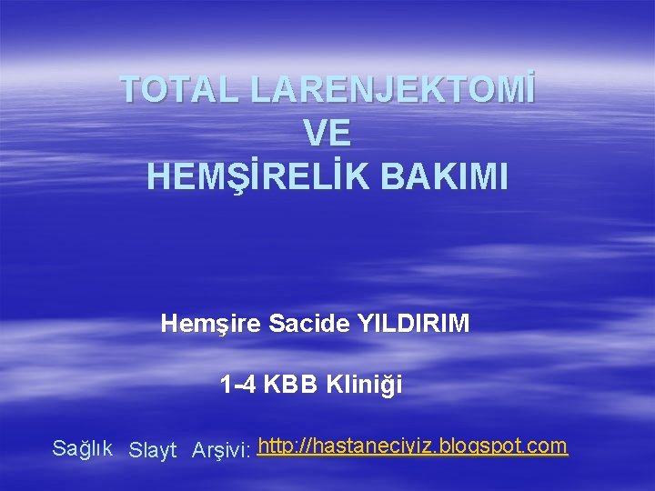 TOTAL LARENJEKTOMİ VE HEMŞİRELİK BAKIMI Hemşire Sacide YILDIRIM 1 -4 KBB Kliniği Sağlık Slayt