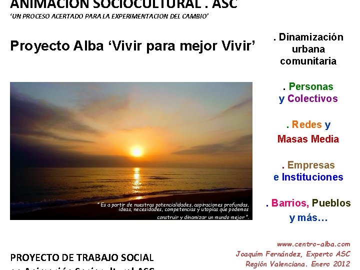 ANIMACION SOCIOCULTURAL. ASC ‘UN PROCESO ACERTADO PARA LA EXPERIMENTACION DEL CAMBIO’ Proyecto Alba ‘Vivir