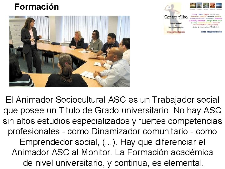 Formación El Animador Sociocultural ASC es un Trabajador social que posee un Titulo de