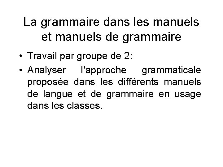 La grammaire dans les manuels et manuels de grammaire • Travail par groupe de