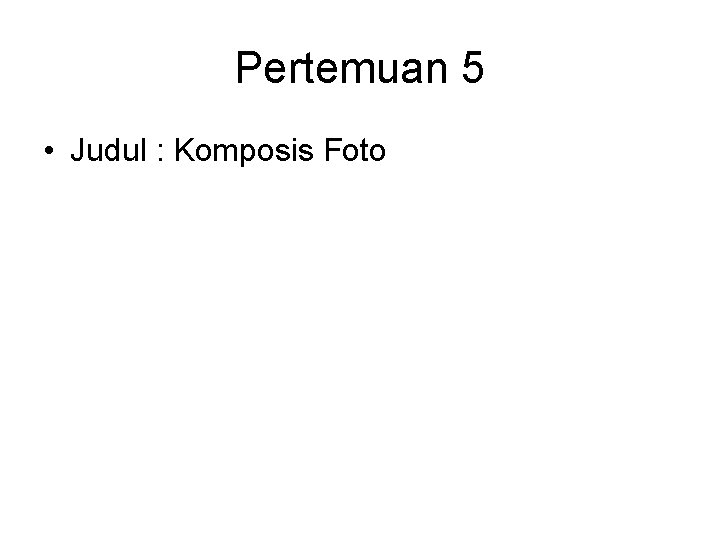 Pertemuan 5 • Judul : Komposis Foto 