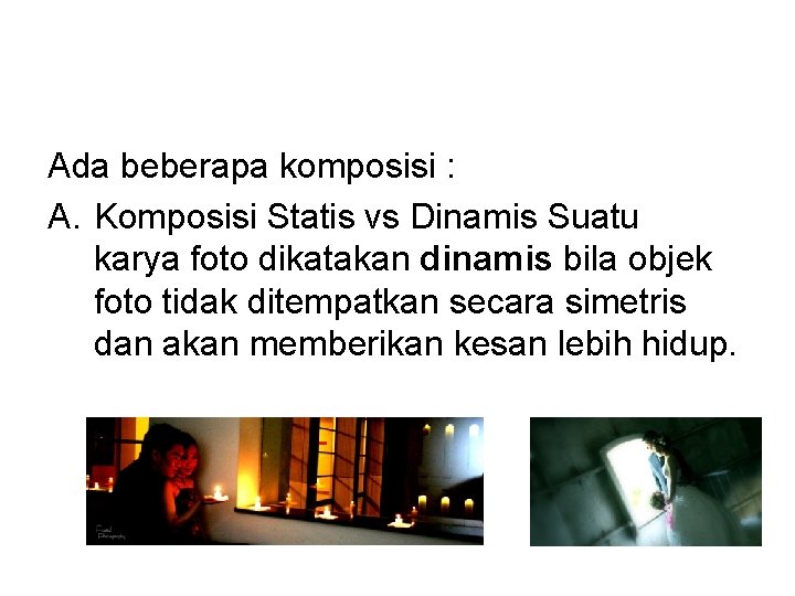 Ada beberapa komposisi : A. Komposisi Statis vs Dinamis Suatu karya foto dikatakan dinamis