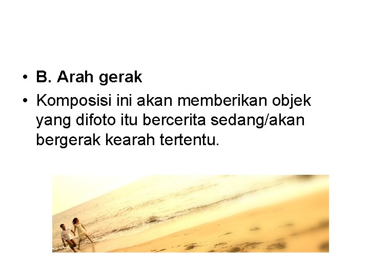  • B. Arah gerak • Komposisi ini akan memberikan objek yang difoto itu