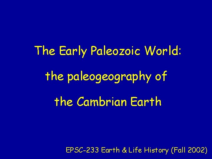 The Early Paleozoic World: the paleogeography of the Cambrian Earth EPSC-233 Earth & Life