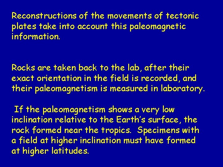 Reconstructions of the movements of tectonic plates take into account this paleomagnetic information. Rocks