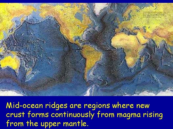 Mid-ocean ridges are regions where new crust forms continuously from magma rising from the