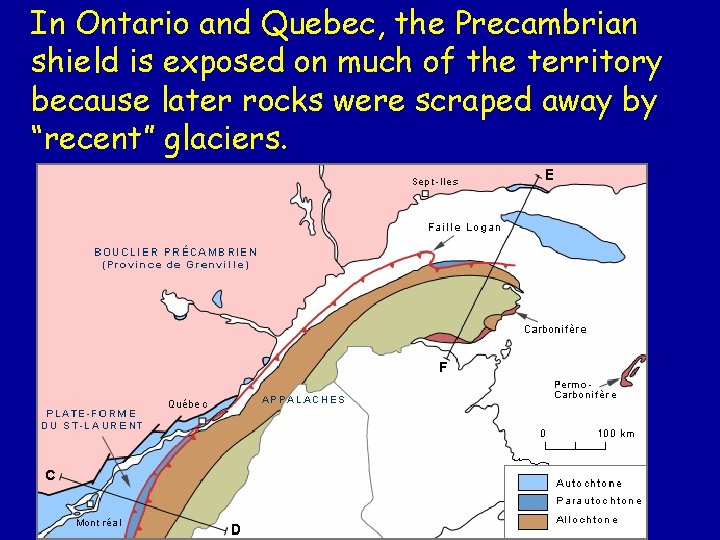 In Ontario and Quebec, the Precambrian shield is exposed on much of the territory